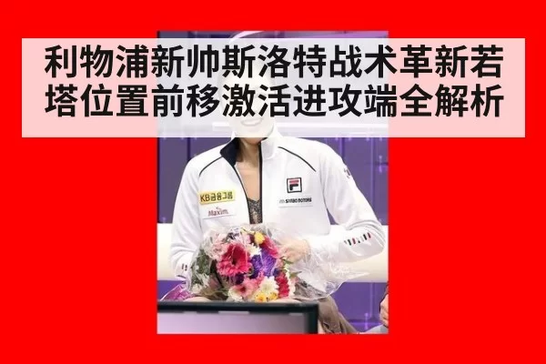 利物浦新帅斯洛特战术革新若塔位置前移激活进攻端全解析