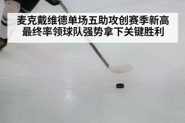 麦克戴维德单场五助攻创赛季新高最终率领球队强势拿下关键胜利